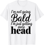 I’m Not Going Bald I’m Just Getting More Head Funny T-Shirt - Image 2